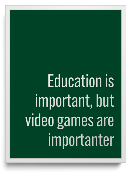 Education is important, but video games are importanter framed typographic print