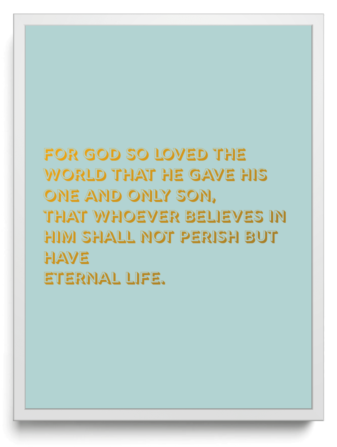 For God so loved the world that he gave his one and only Son, that whoever believes in him shall not perish but have eternal life. framed typographic print