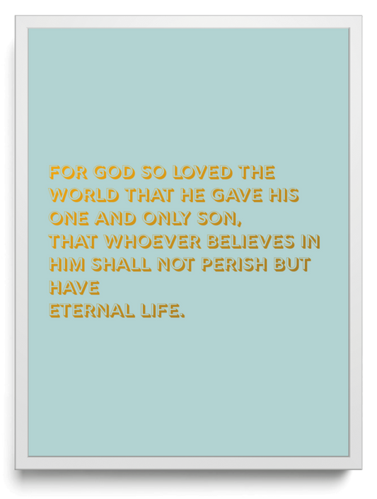 For God so loved the world that he gave his one and only Son, that whoever believes in him shall not perish but have eternal life. framed typographic print