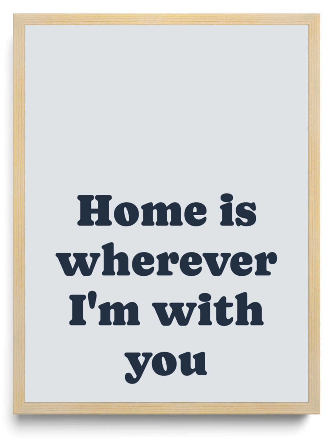 Home is wherever Im with you framed typographic print