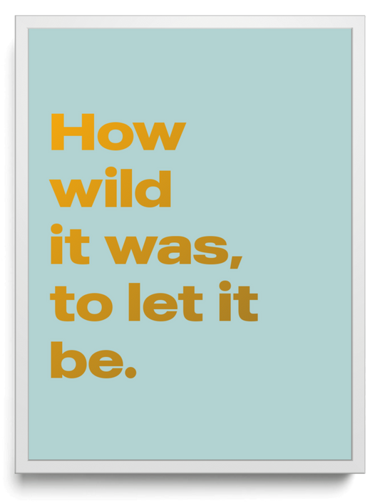How wild it was to let it be framed typographic print