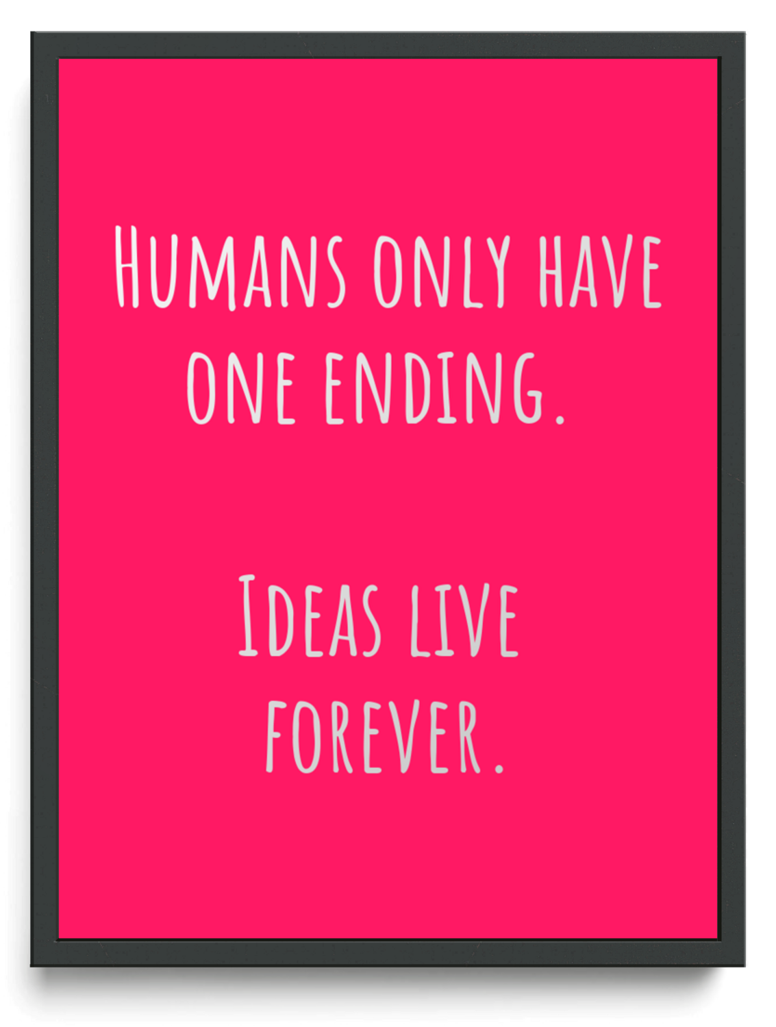 Humans only have one ending. Ideas live forever. framed typographic print