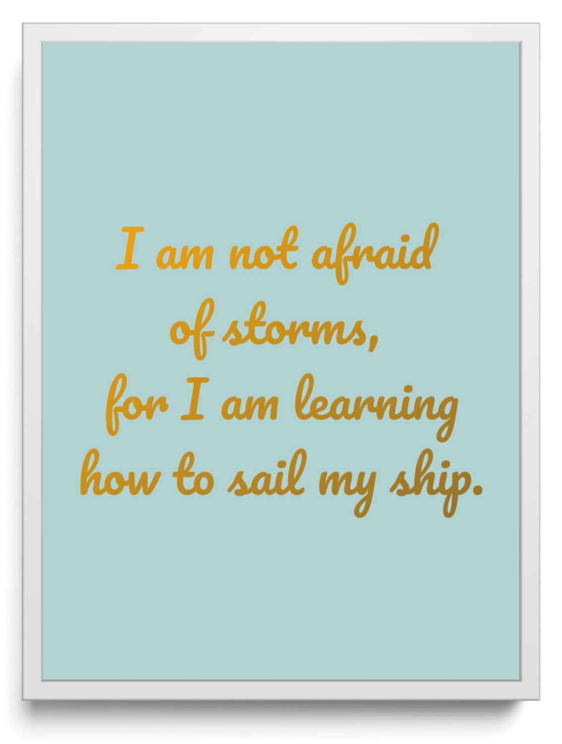 I am not afraid of storms, for I am learning how to sail my ship. framed typographic print