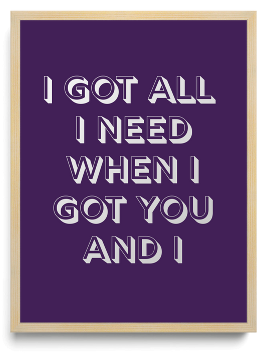I got all I need when I got you and I framed typographic print