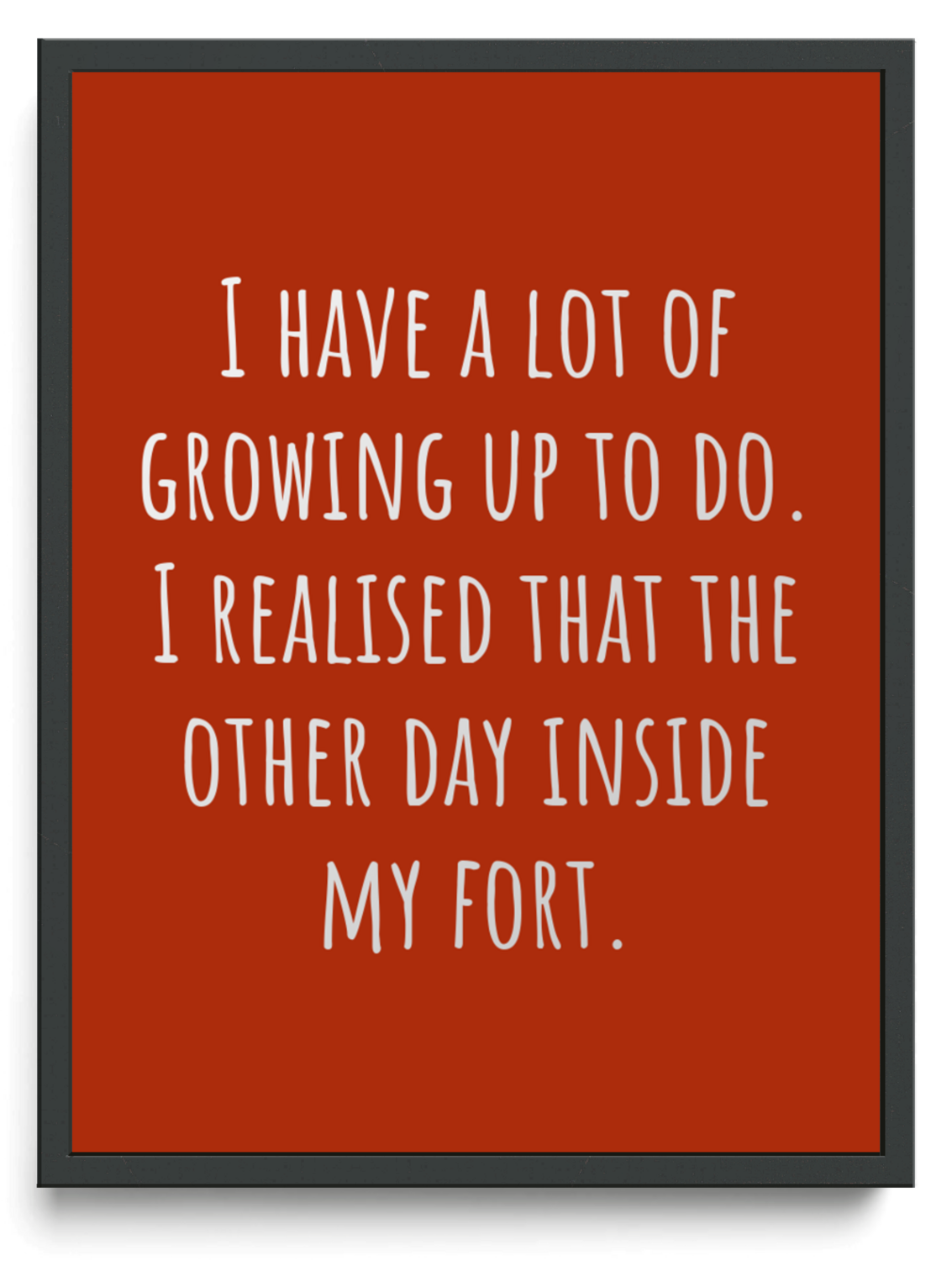 I have a lot of growing up to do I realised that the other day inside my fort framed typographic print