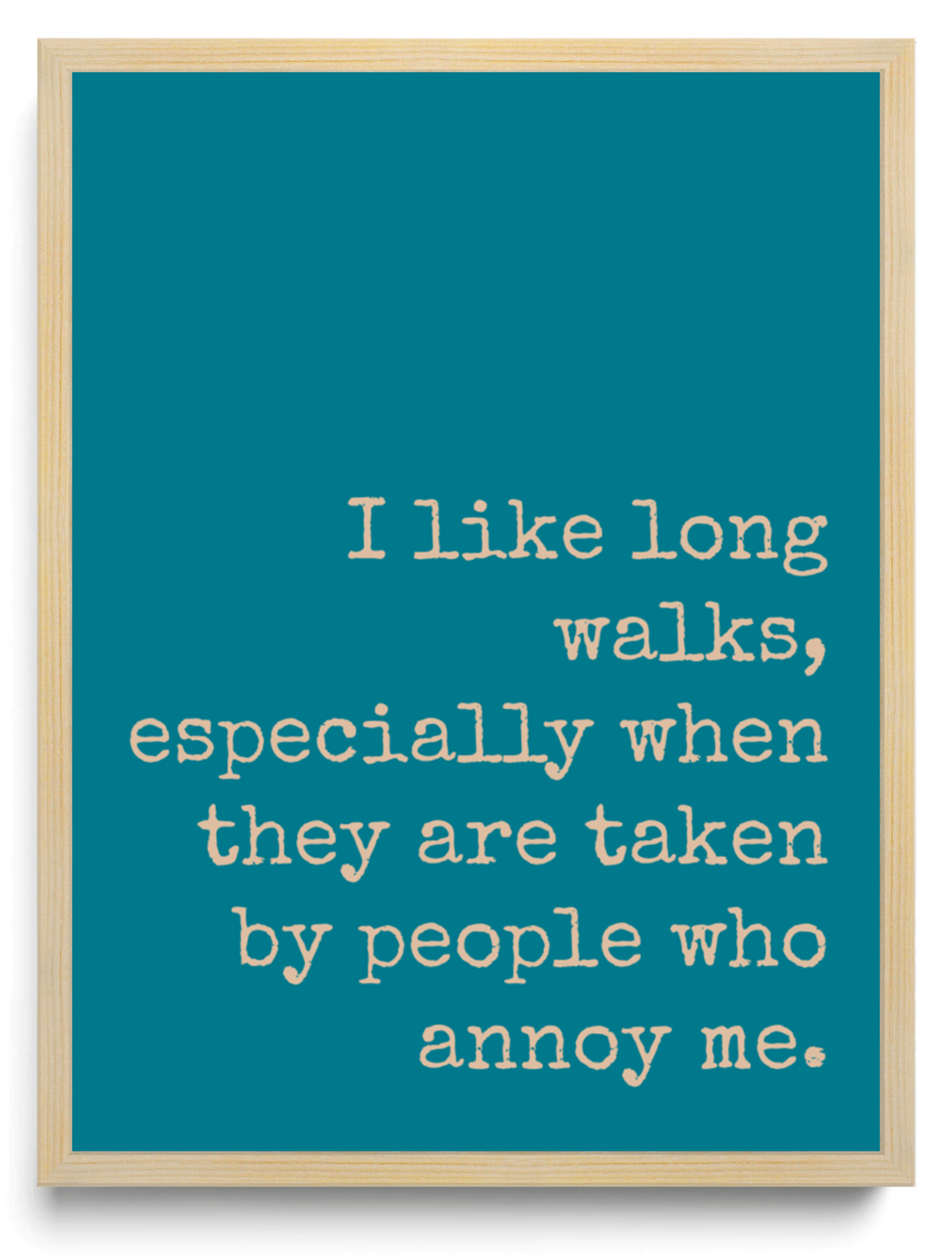 I like long walks especially when they are taken by people who annoy me framed typographic print