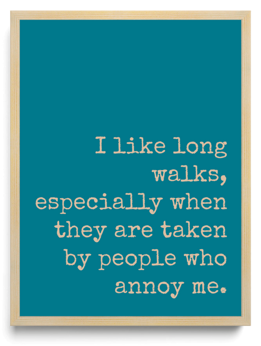 I like long walks especially when they are taken by people who annoy me framed typographic print