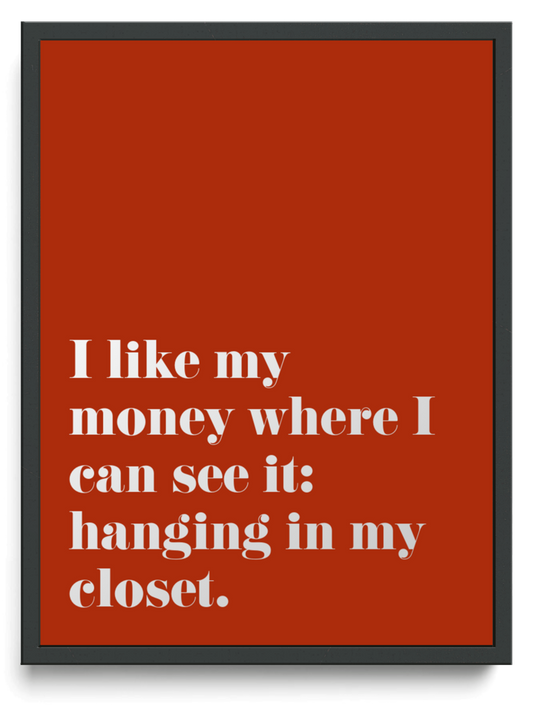 I like my money where I can see it: hanging in my closet. framed typographic print