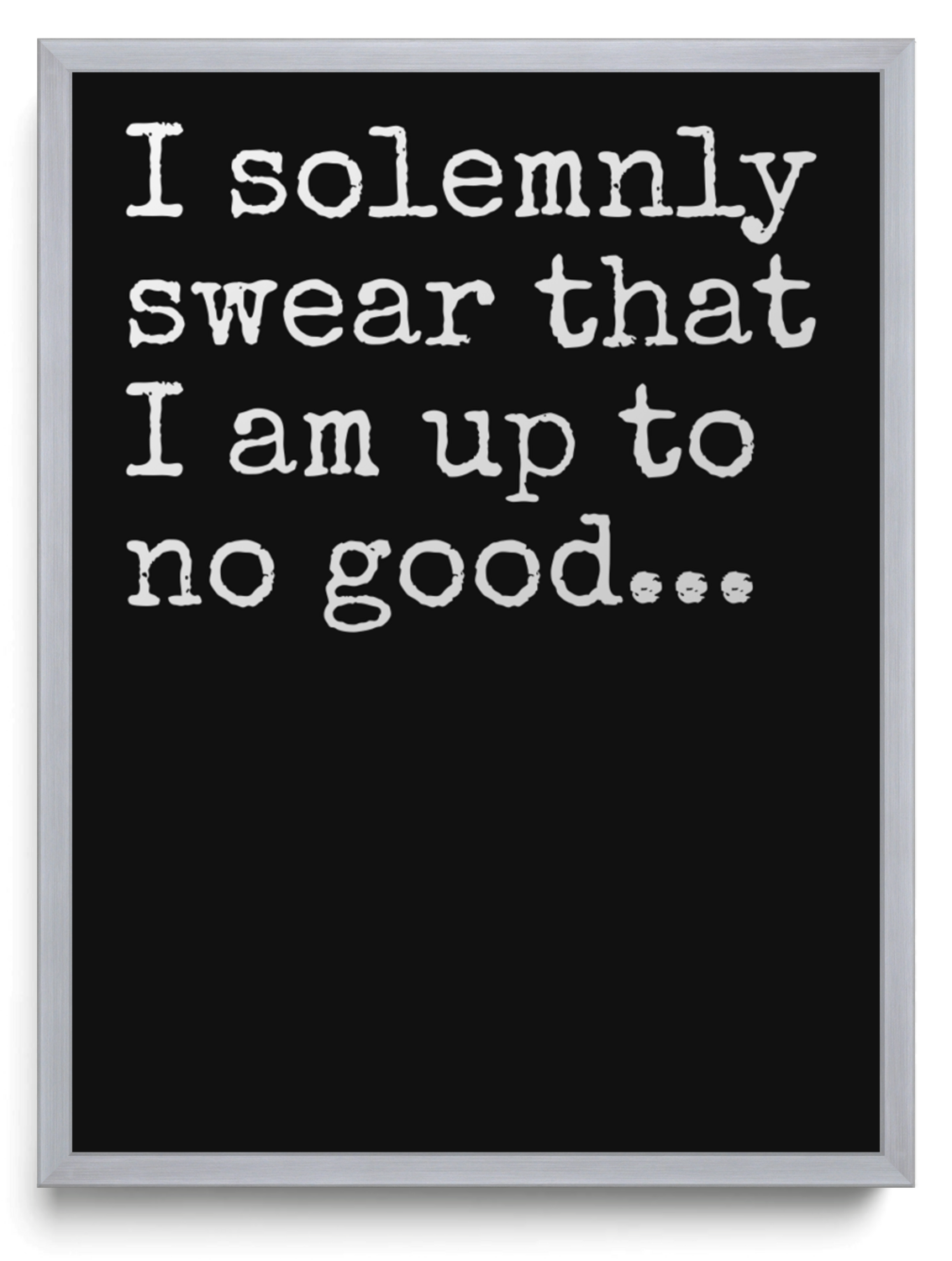 I solemnly swear that I am up to no good framed typographic print