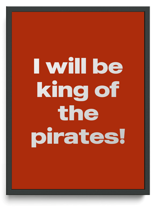 I will be king of the pirates! framed typographic print