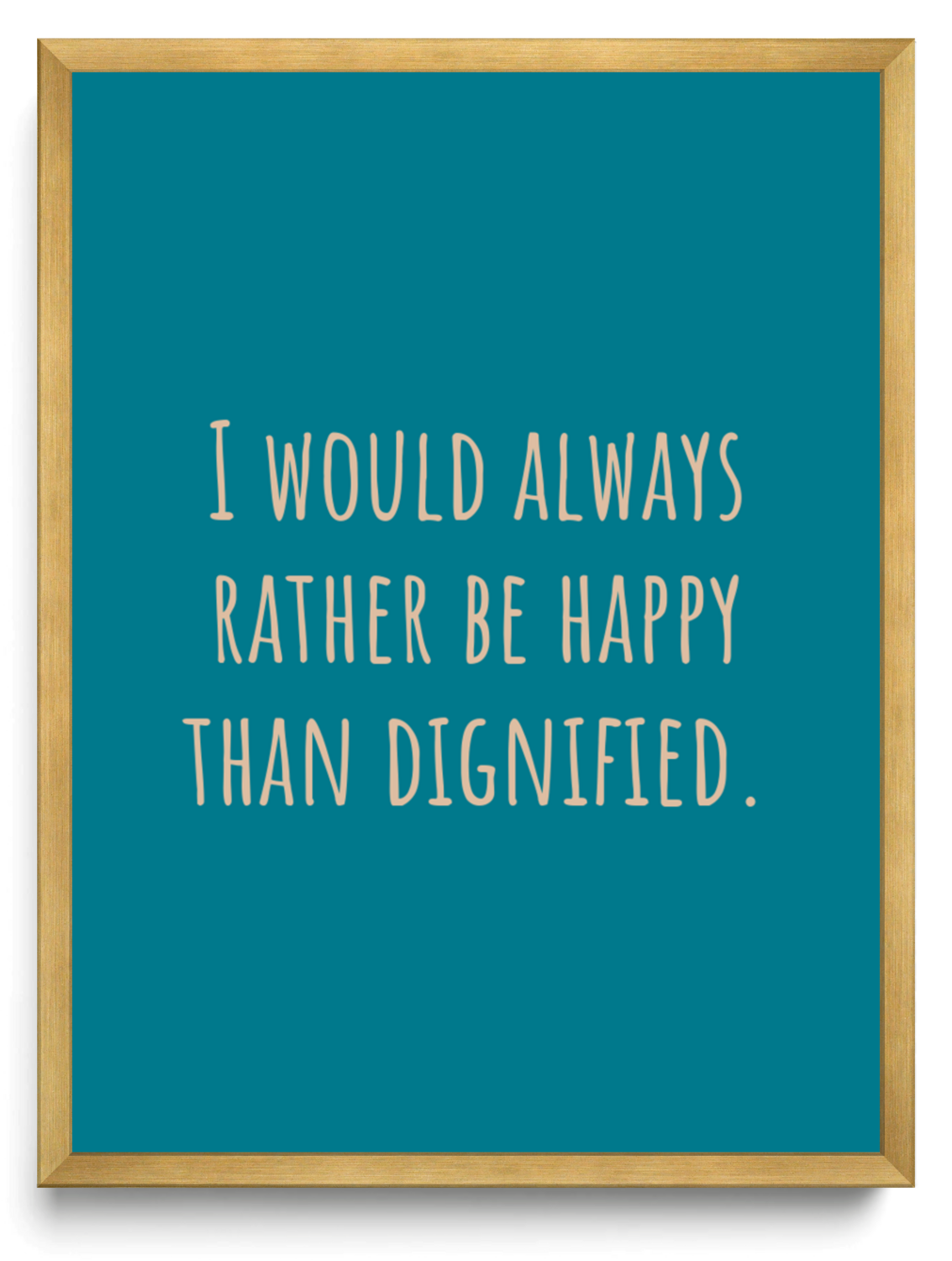 I would always rather be happy than dignified framed typographic print