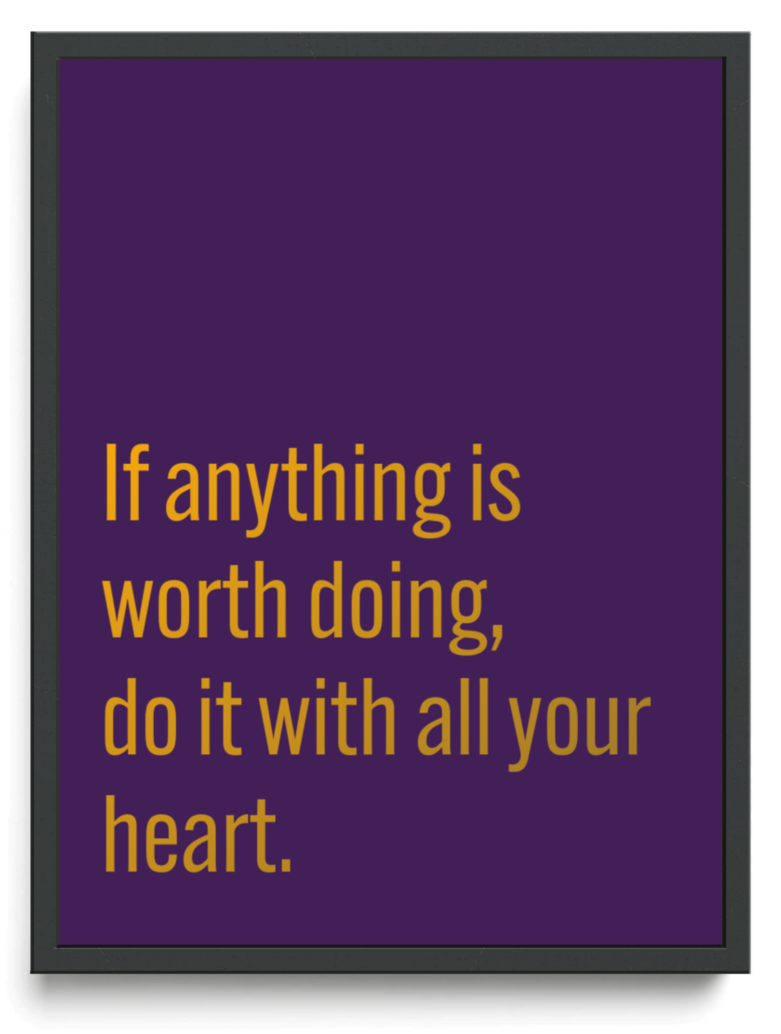 If anything is worth doing, do it with all your heart. framed typographic print