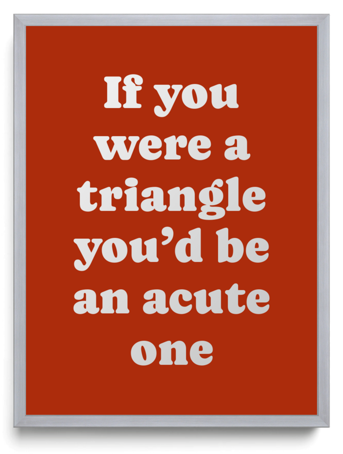 If you were a triangle youd be an acute one framed typographic print