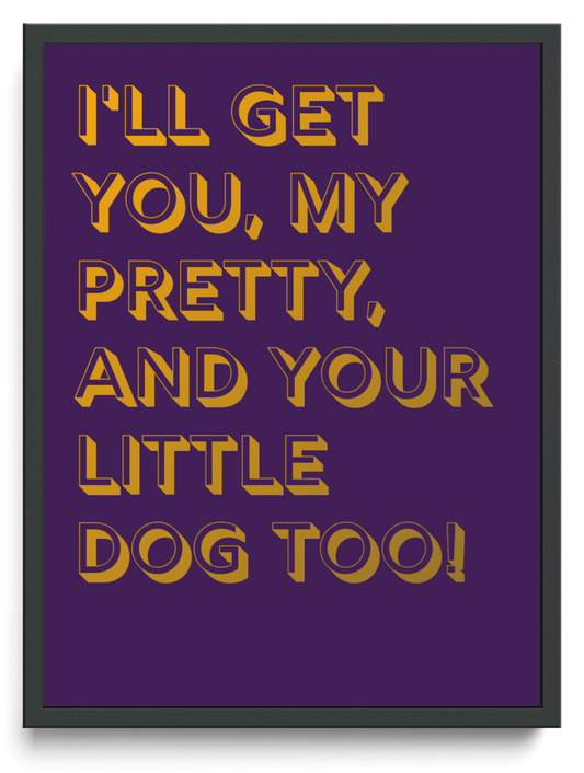 Ill get you my pretty and your little dog too framed typographic print