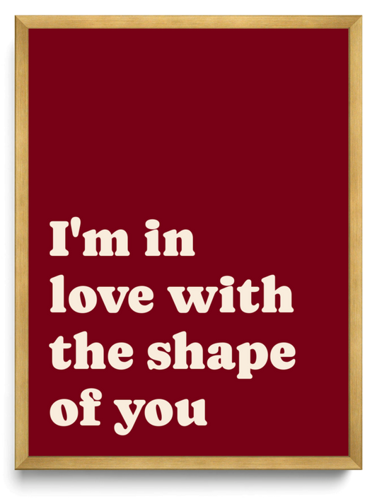 Im in love with the shape of you framed typographic print