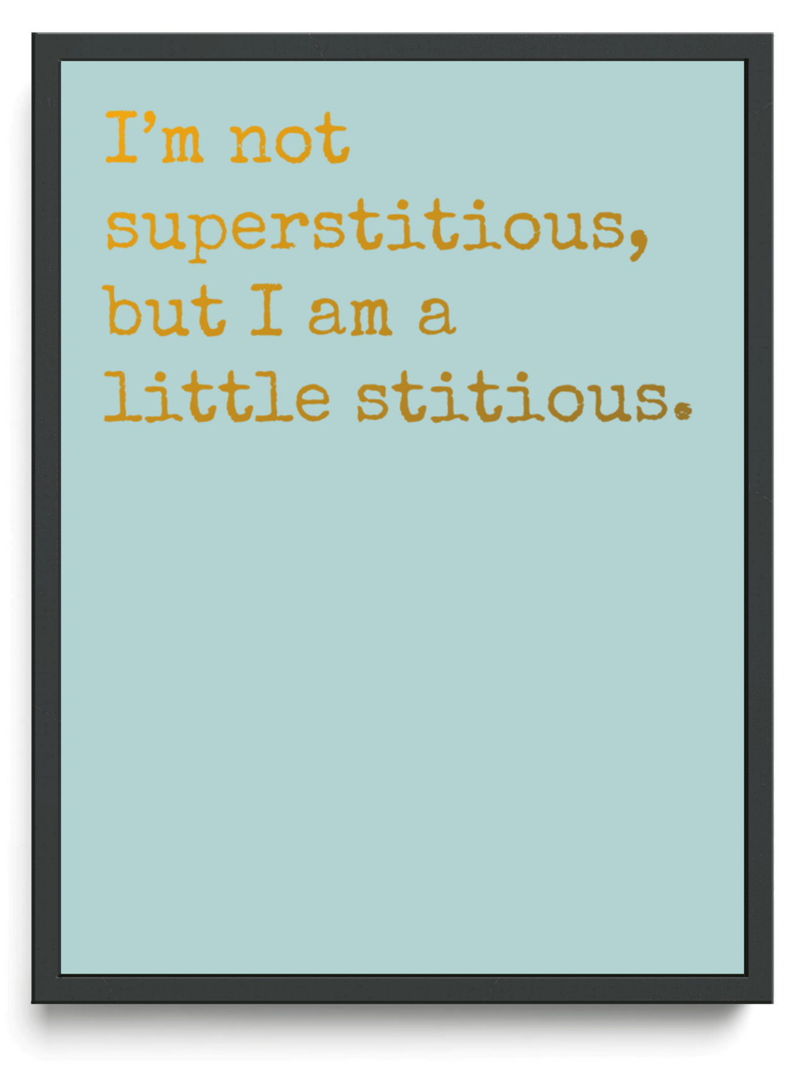 Im not superstitious but I am a little stitious framed typographic print