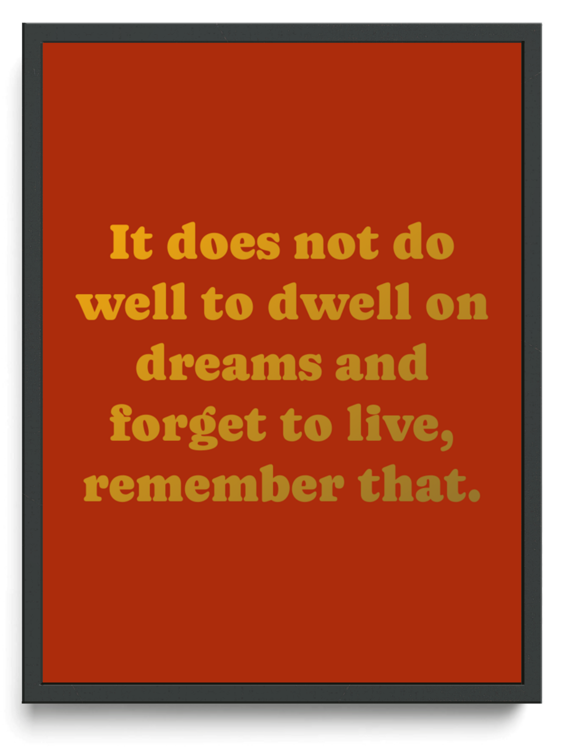 It does not do well to dwell on dreams and forget to live remember that framed typographic print