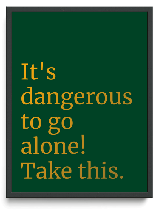 It's dangerous to go alone! Take this. framed typographic print