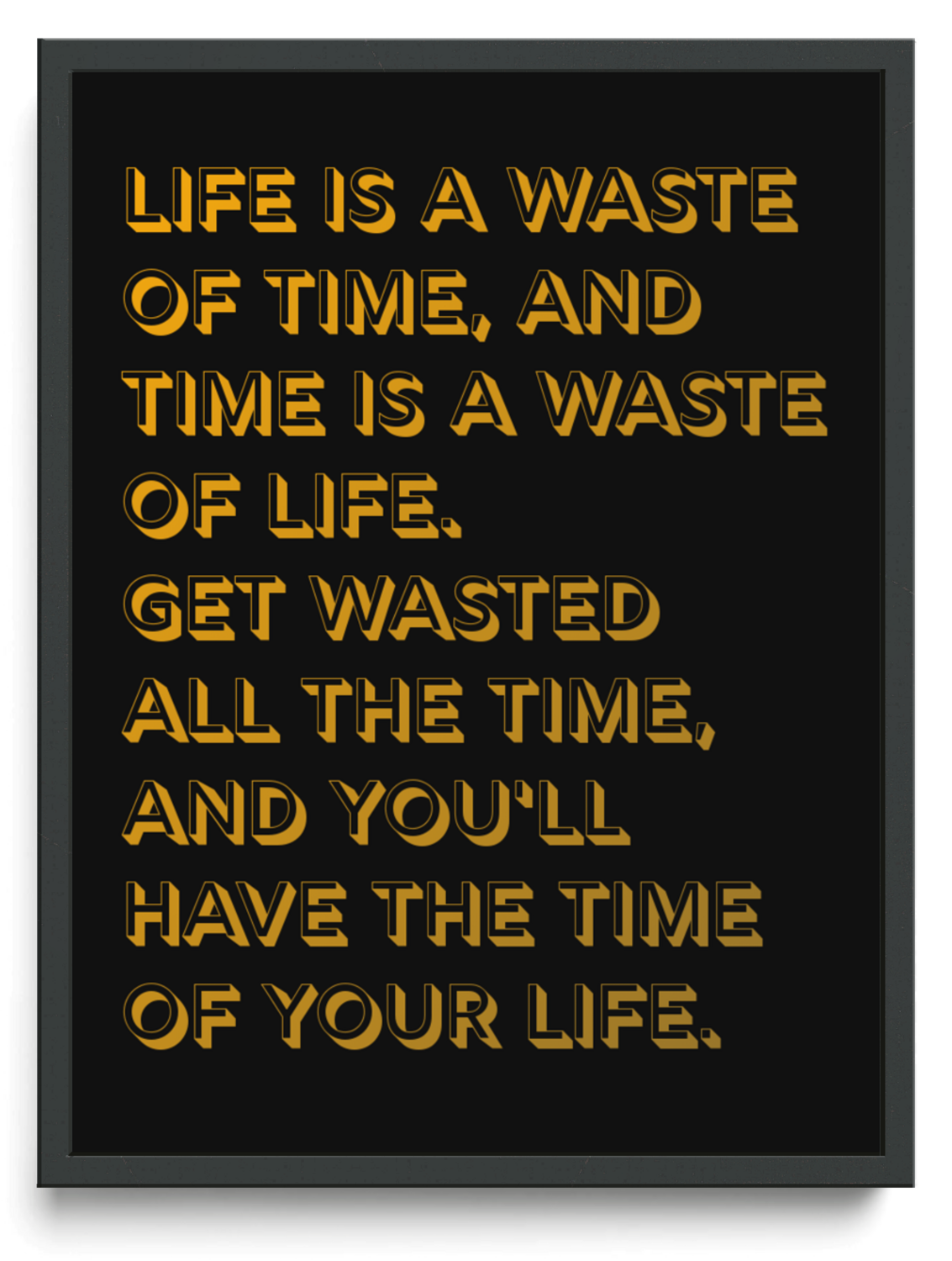 Life is a waste of time and time is a waste of life Get wasted all the time and youll have the time of your life framed typographic print