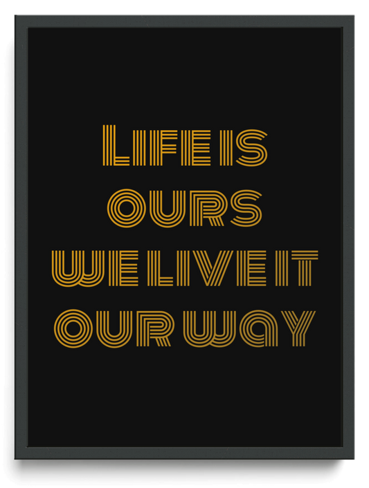 Life is ours we live it our way framed typographic print
