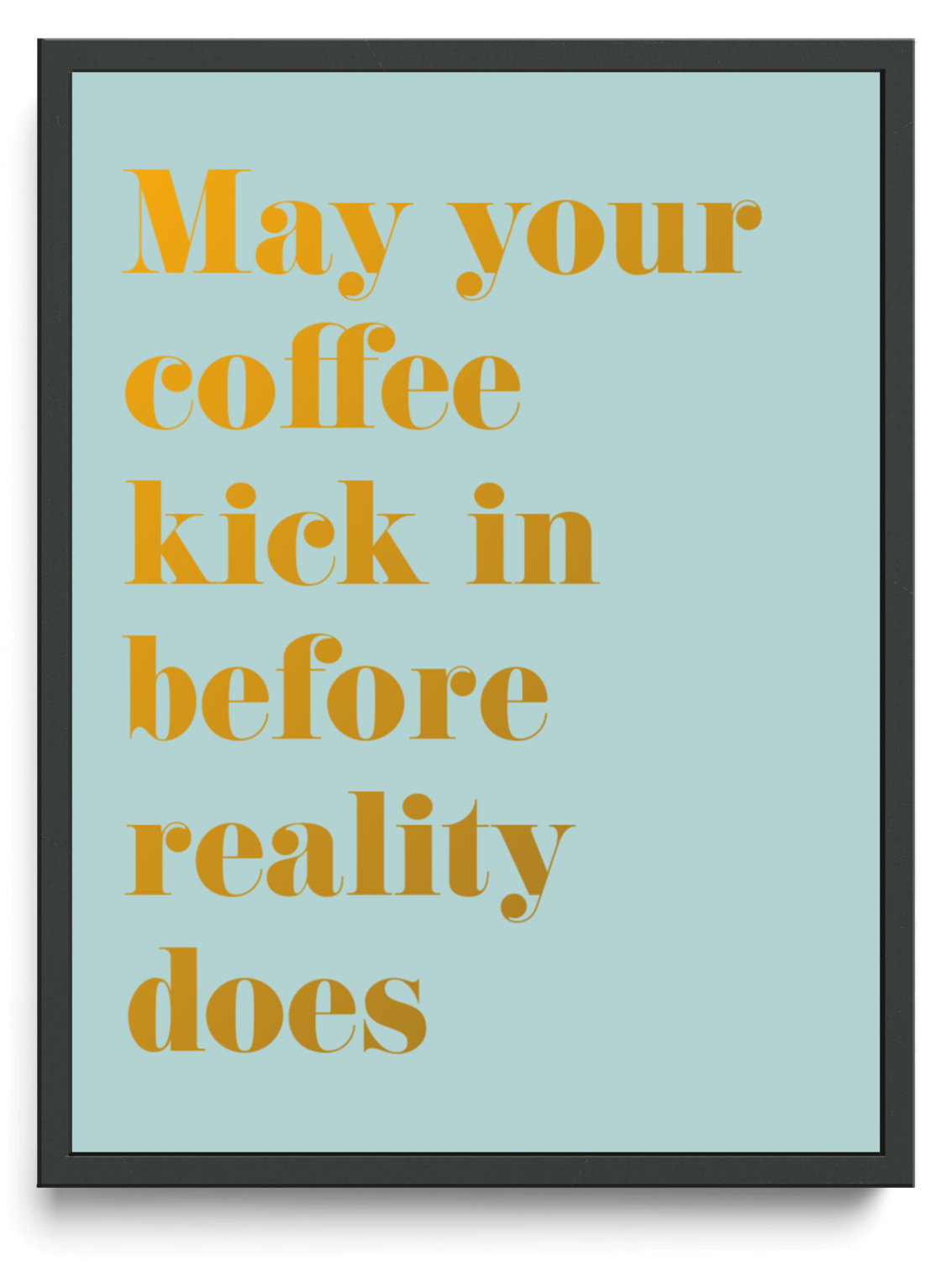 May Your Coffee Kick In Before Reality Does Word Art — mytype