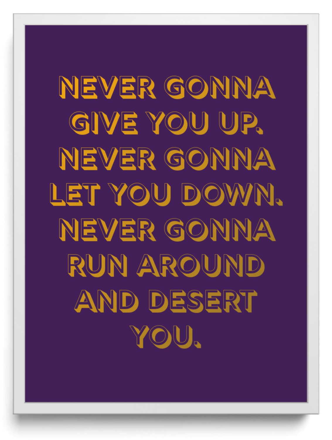 Never gonna give you up. Never gonna let you down. Never gonna run around and desert you. framed typographic print