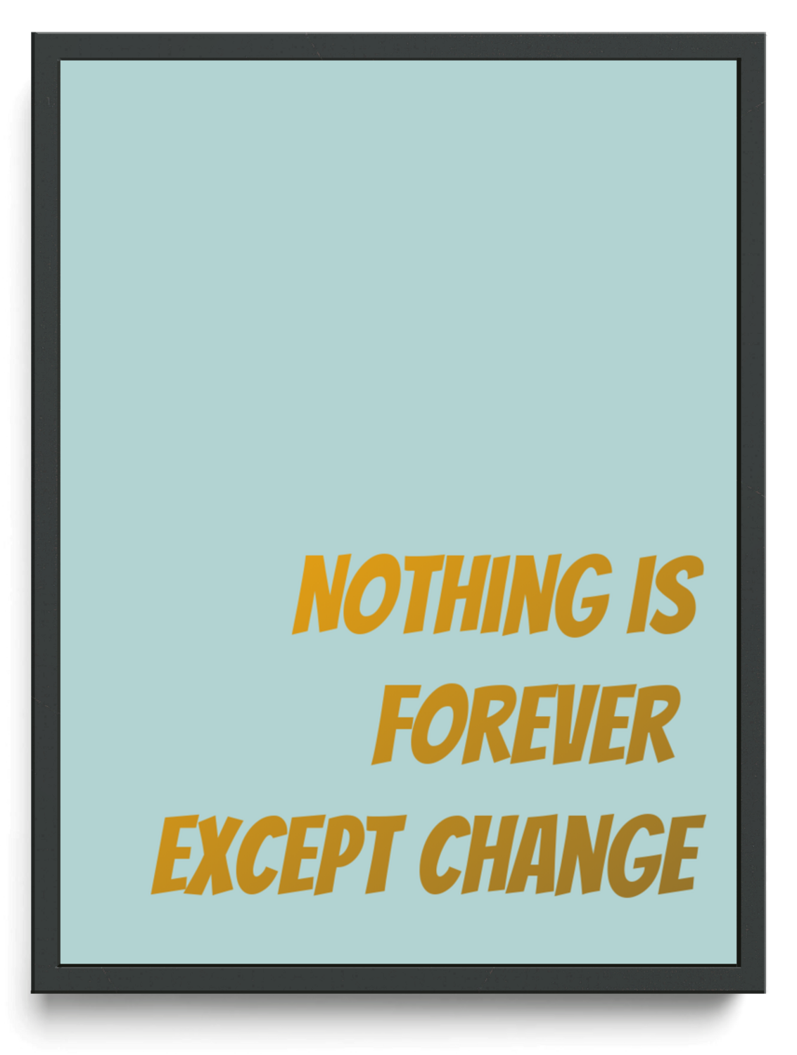 Nothing is forever except change framed typographic print