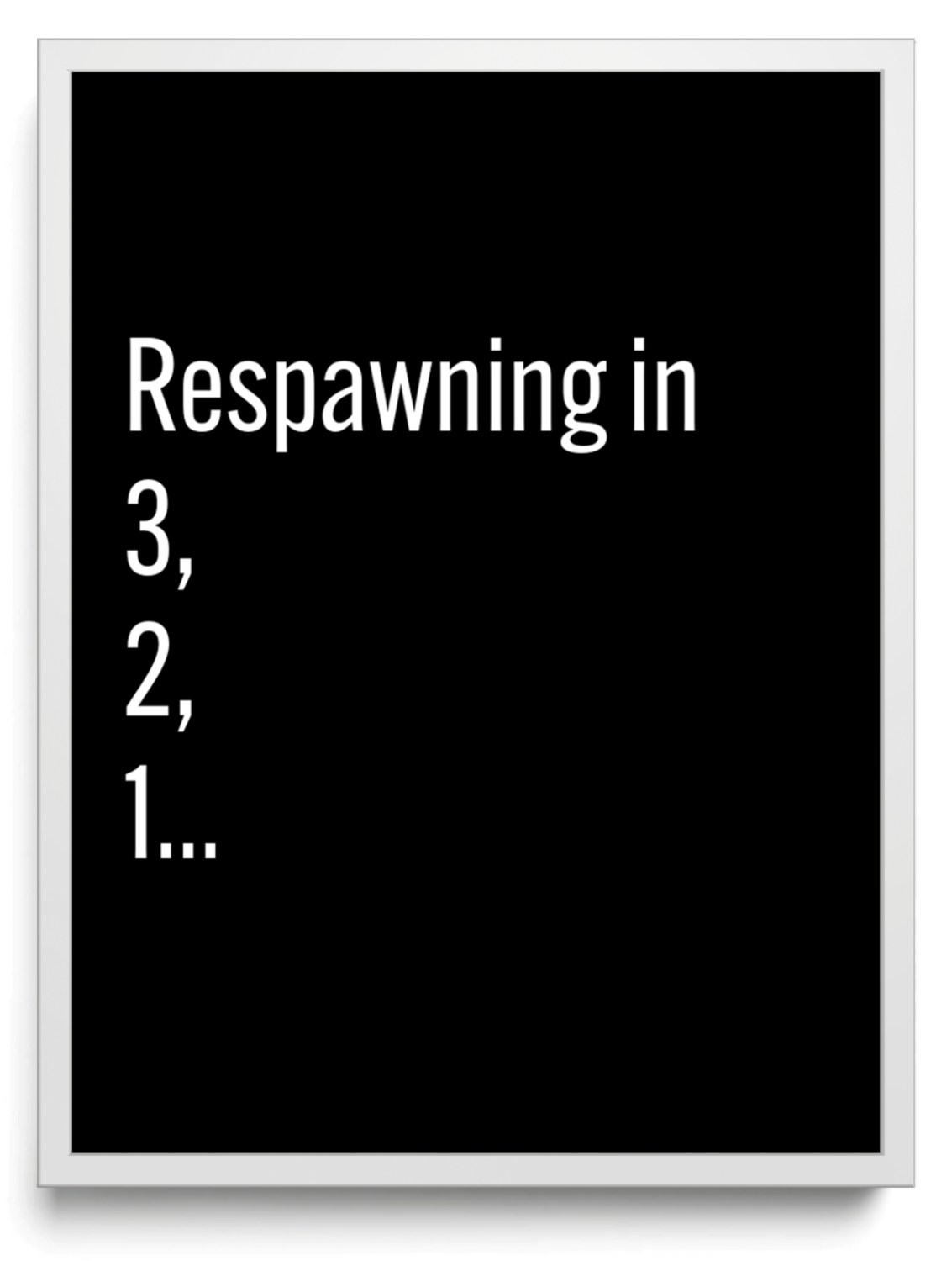 Respawning in framed typographic print
