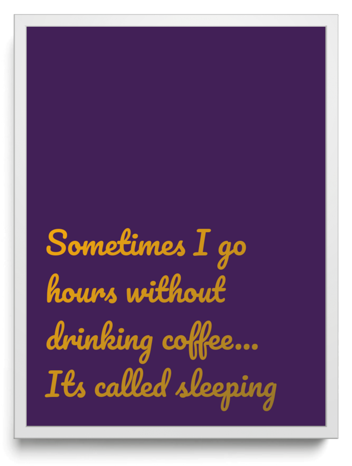 Sometimes I go hours without drinking coffee... Its called sleeping framed typographic print
