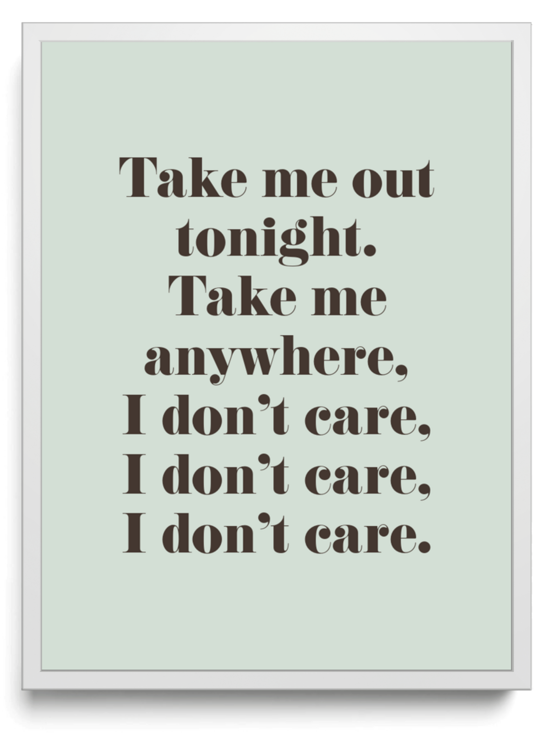 Take me out tonight Take me anywhere I dont care I dont care I dont care framed typographic print