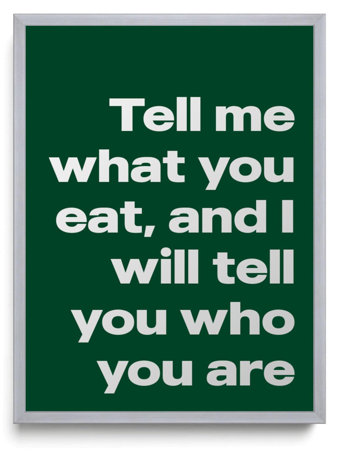 Tell me what you eat and I will tell you who you are framed typographic print