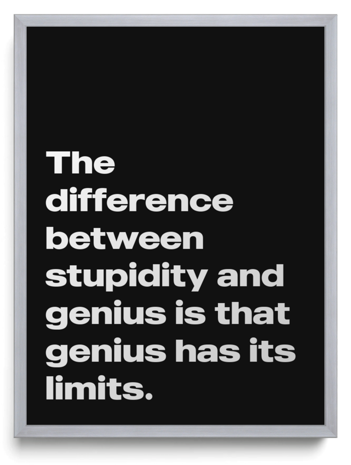 The difference between stupidity and genius is that genius has its limits framed typographic print