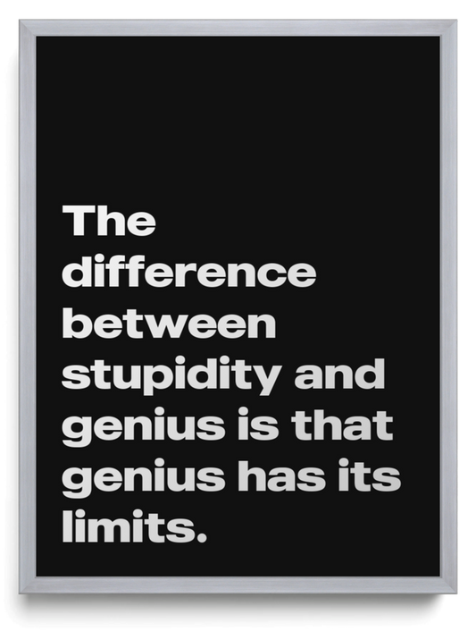 The difference between stupidity and genius is that genius has its limits framed typographic print