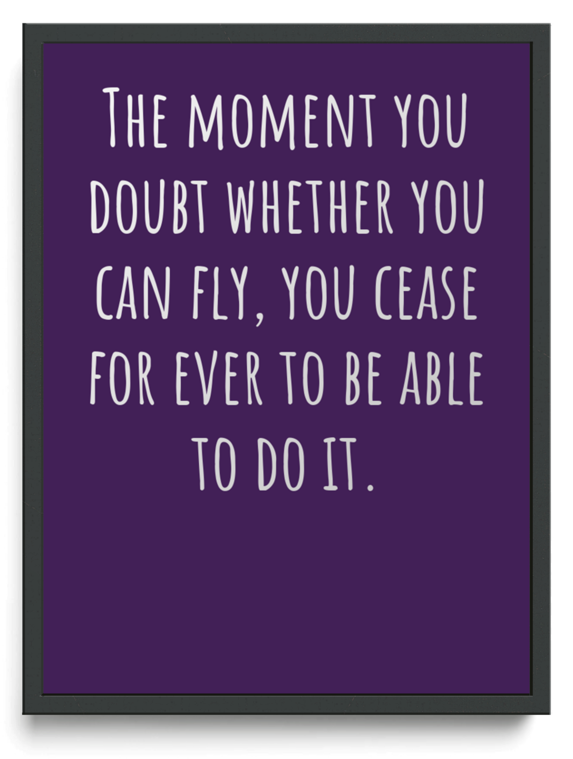 The moment you doubt whether you can fly you cease for ever to be able to do it framed typographic print