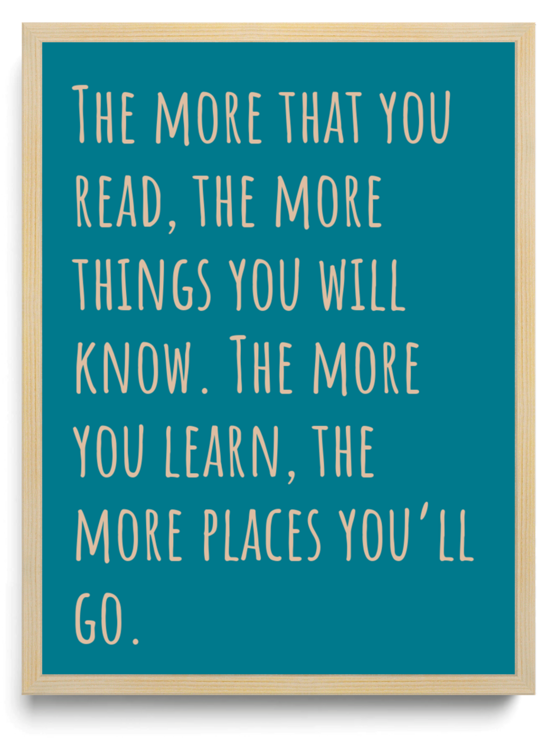 The more that you read, the more things you will know. The more you learn, the more places you’ll go. framed typographic print