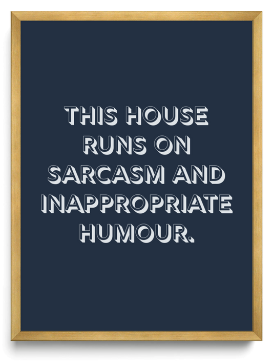 This house runs on sarcasm and inappropriate humour framed typographic print