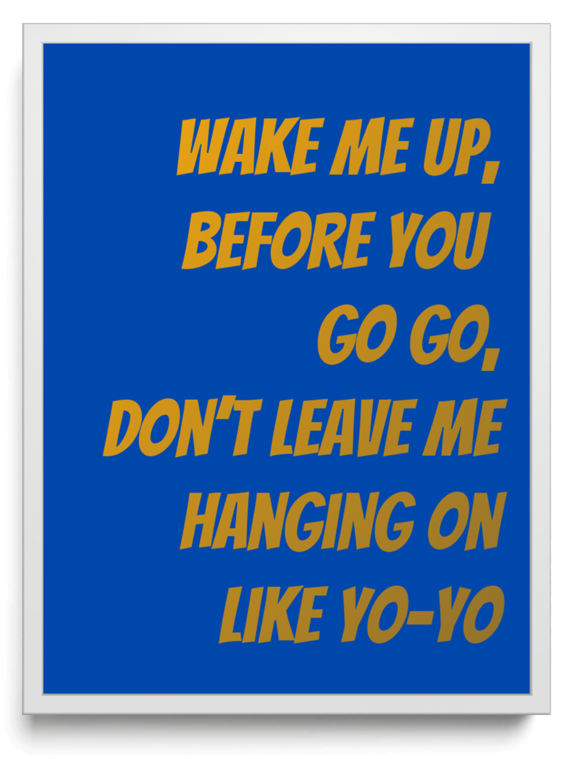 Wake me up before you go go Dont leave me hanging on like yo-yo framed typographic print