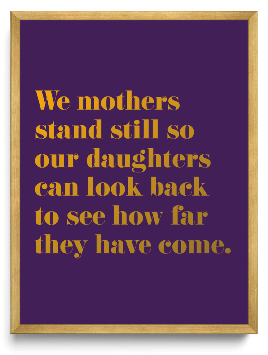 We mothers stand still so our daughters can look back to see how far they have come framed typographic print