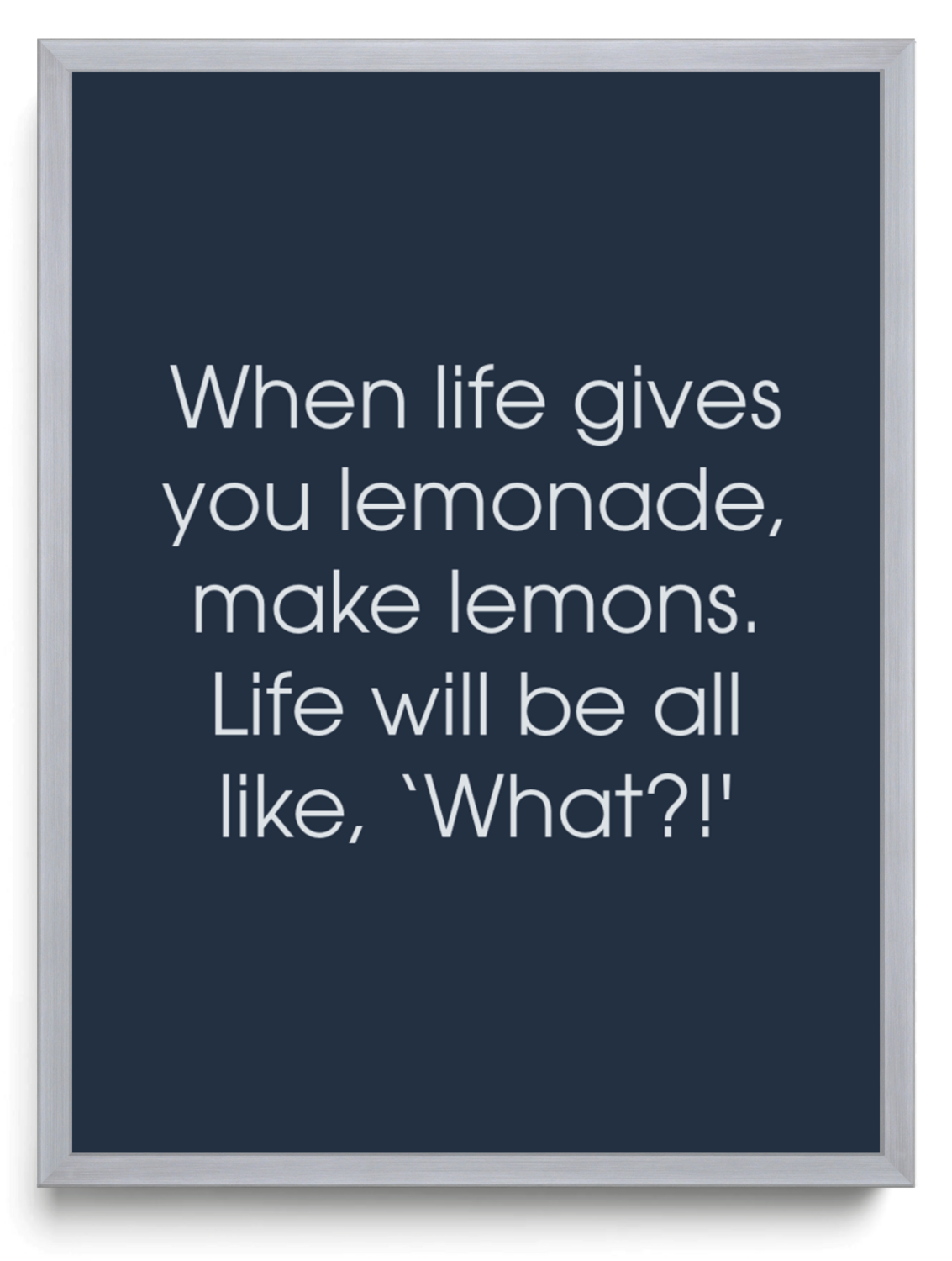 When life gives you lemonade make lemons Life will be all like What framed typographic print