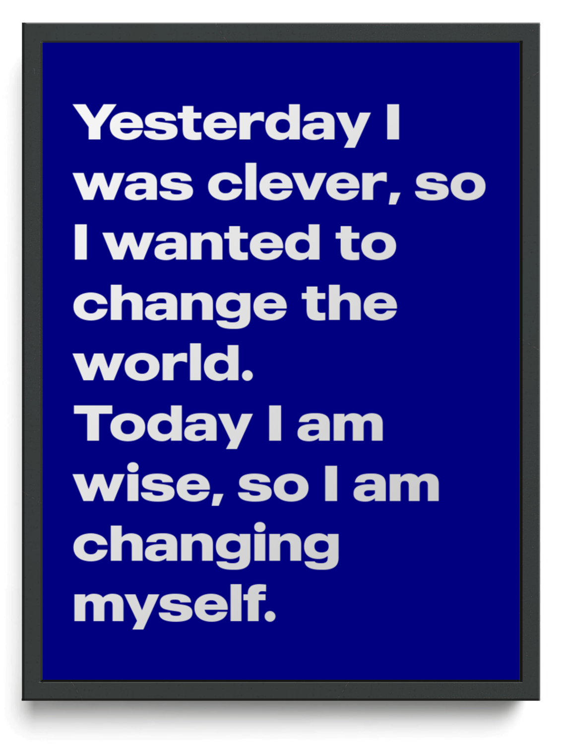 Yesterday I was clever, so I wanted to change the world. Today I am wise, so I am changing myself. framed typographic print