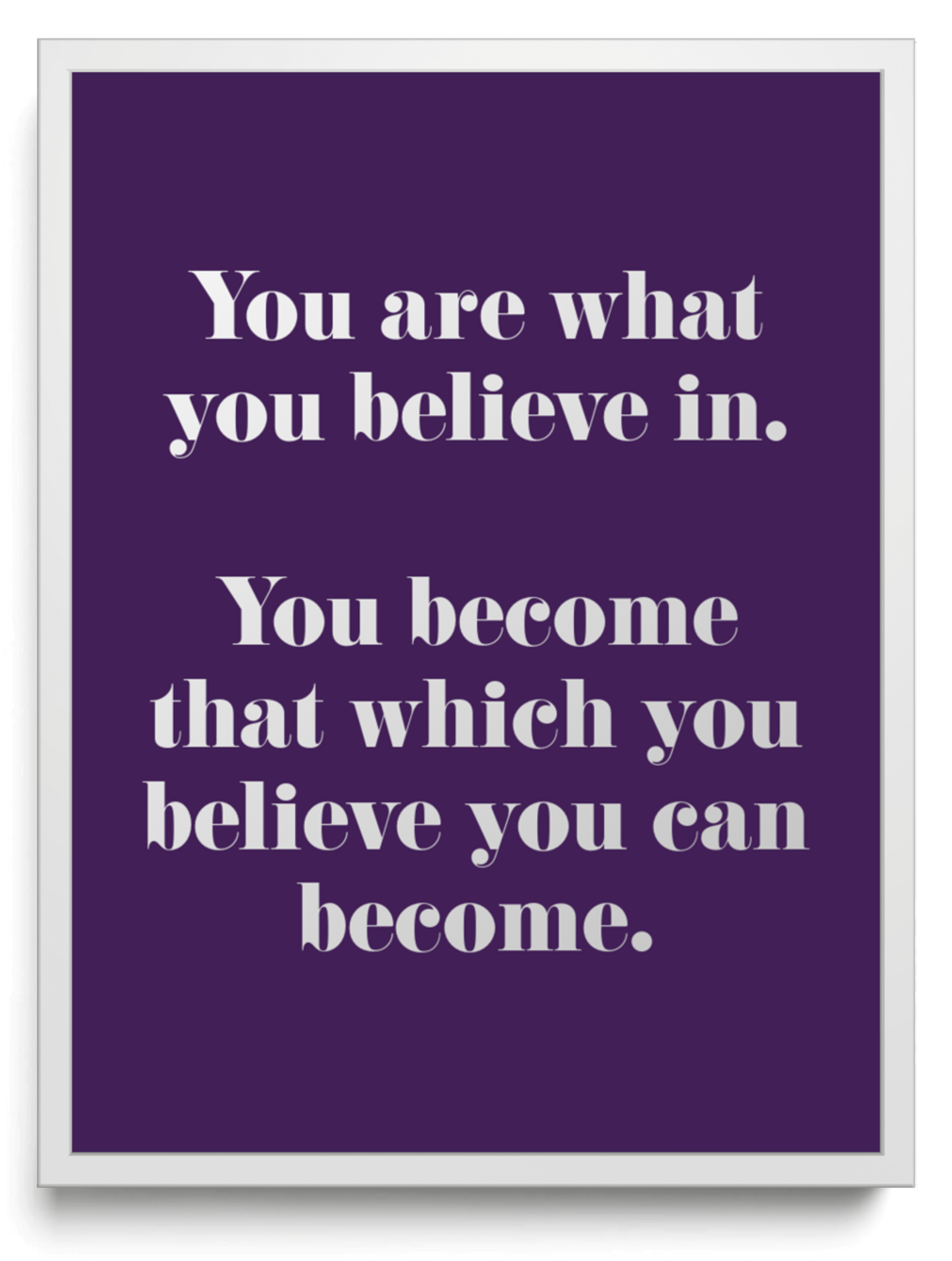 You are what you believe in. You become that which you believe you can become. framed typographic print