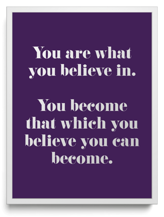 You are what you believe in. You become that which you believe you can become. framed typographic print