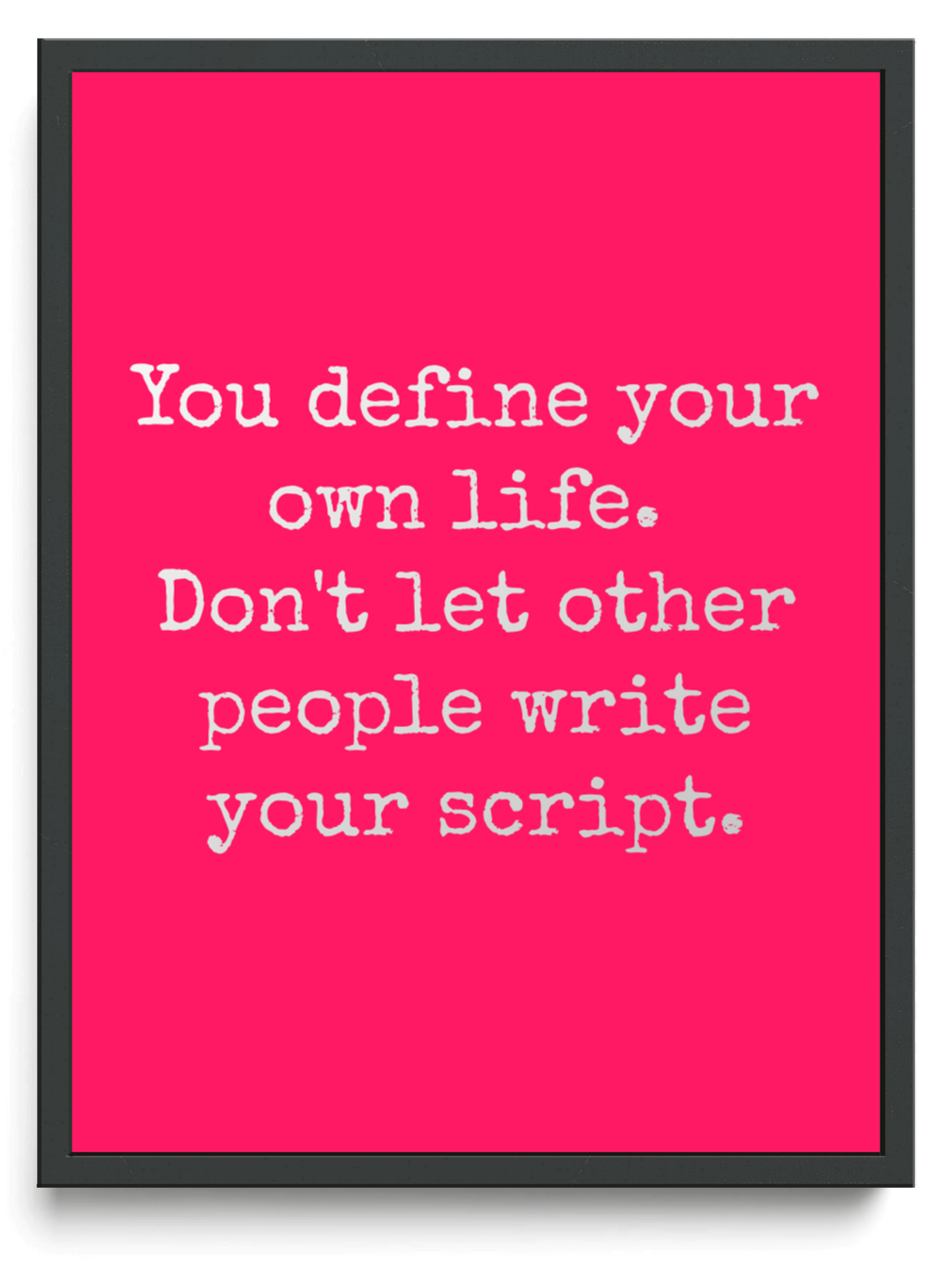 You define your own life. Don't let other people write your script. framed typographic print