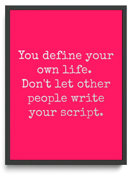 You define your own life. Don't let other people write your script. framed typographic print