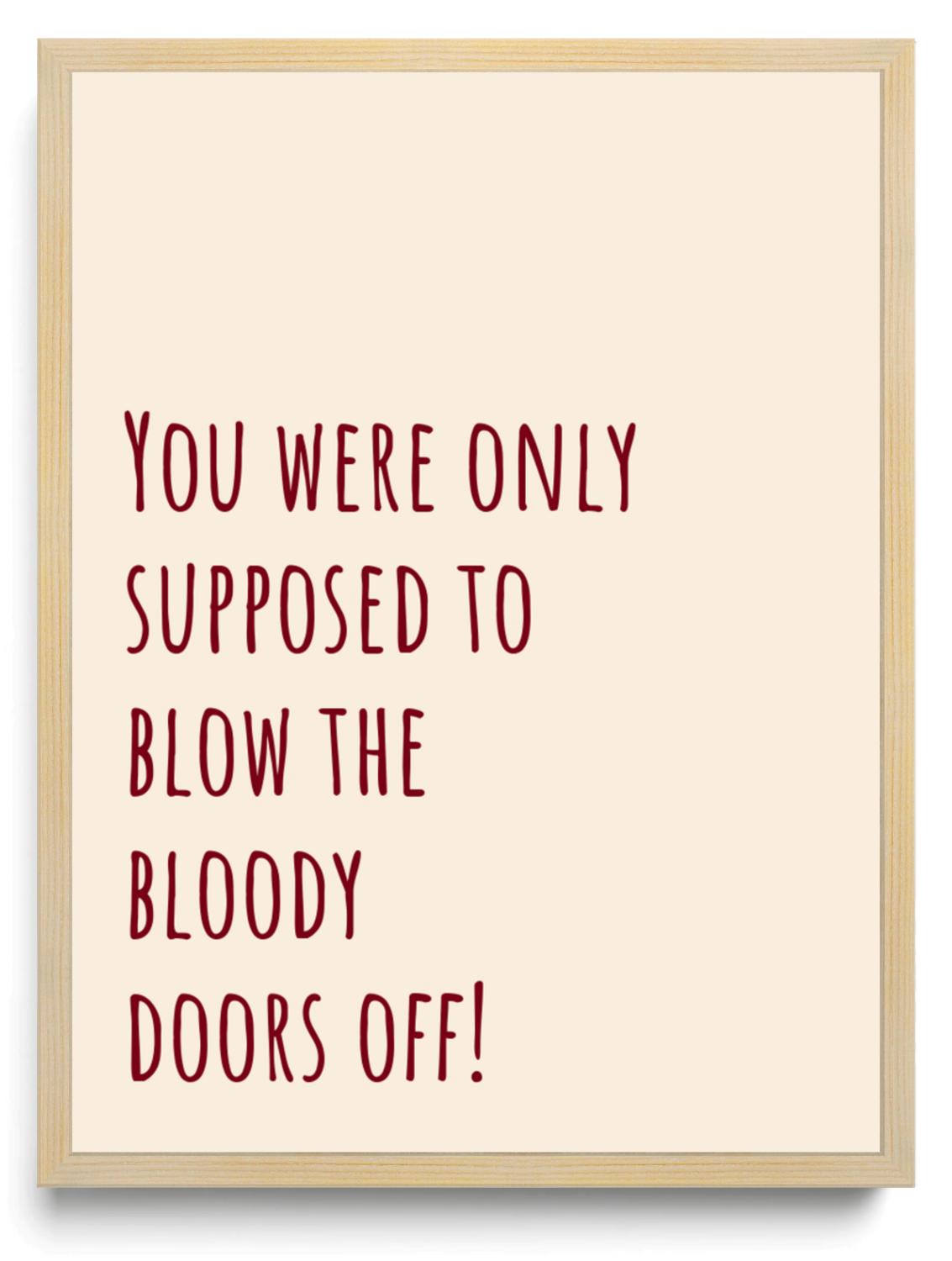 You were only supposed to blow the bloody doors off framed typographic print