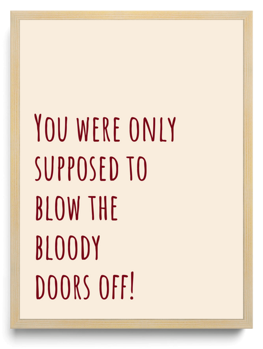 You were only supposed to blow the bloody doors off framed typographic print