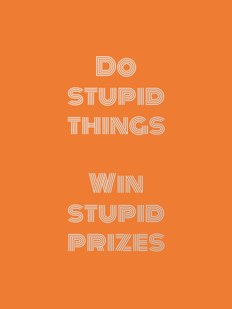 Do stupid things, win stupid prizes