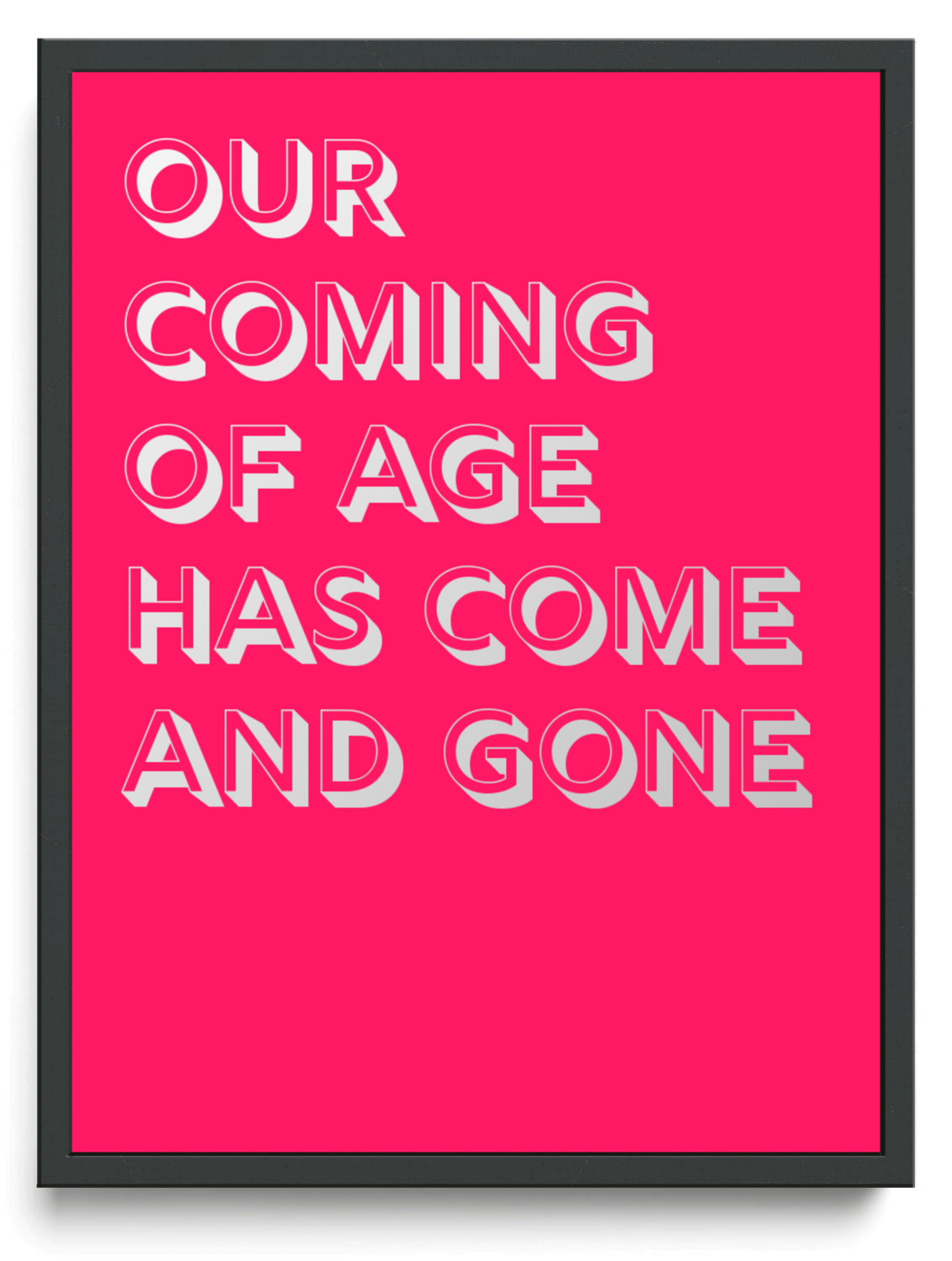 Our coming of age has come and gone