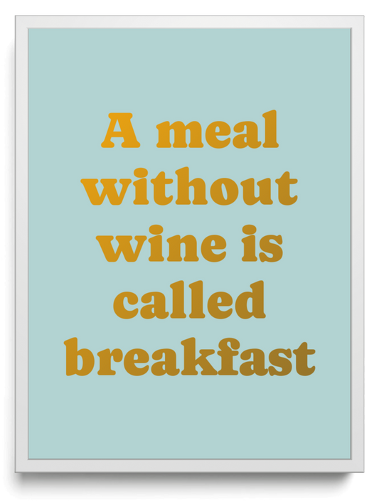 A meal without wine is called breakfast framed typographic print