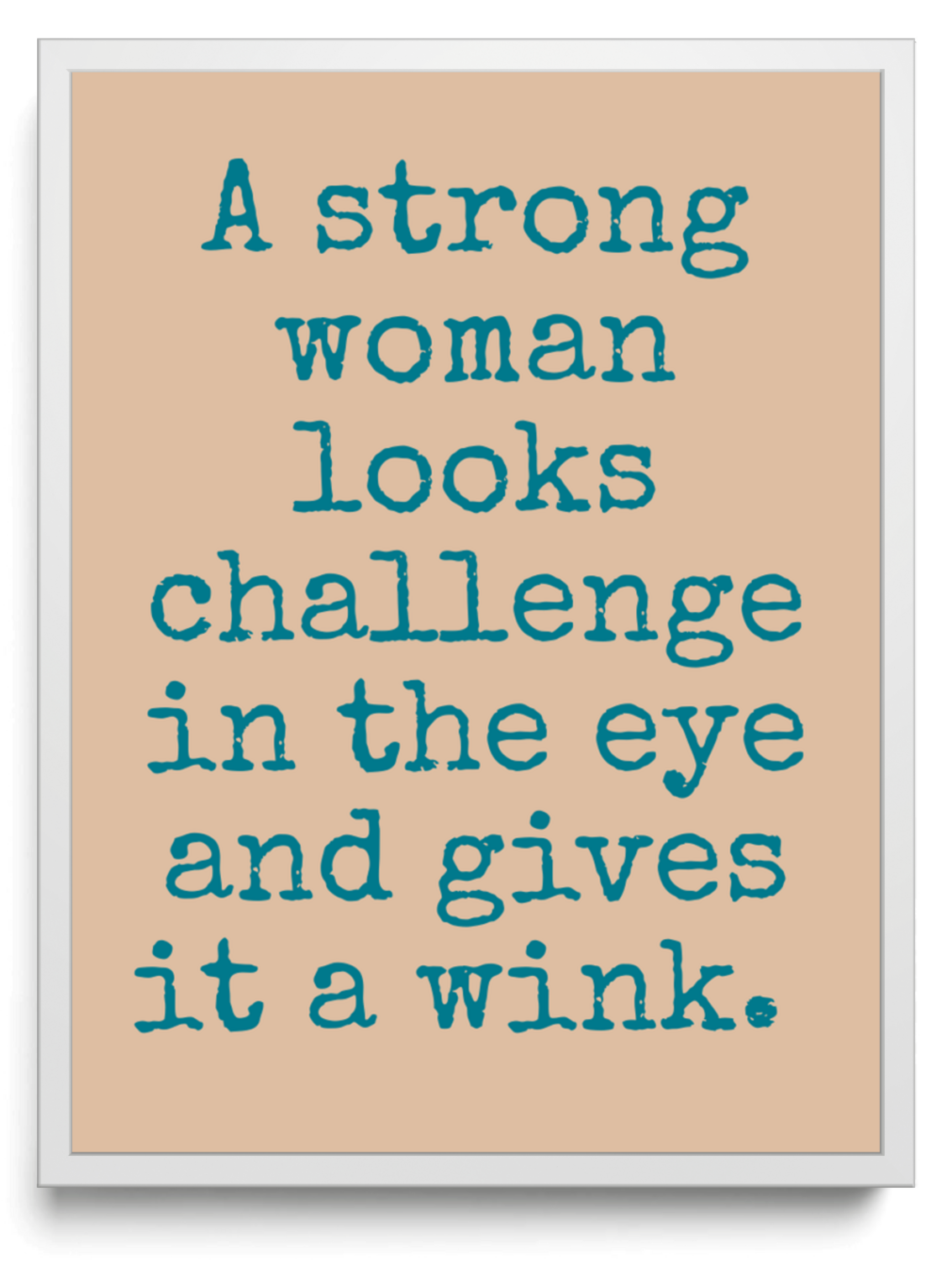 A strong woman looks challenge in the eye and gives it a wink framed typographic print